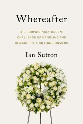 La gran salida: El desafío sorprendentemente urgente de gestionar los restos de mil millones de personas nacidas durante la Segunda Guerra Mundial - The Big Exit: The Surprisingly Urgent Challenge of Handling the Remains of a Billion Boomers