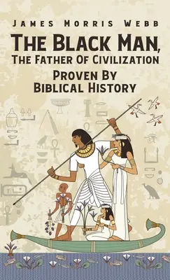 El Hombre Negro, El Padre De La Civilización Demostrado Por La Historia Bíblica Tapa Dura - Black Man, The Father Of Civilization Proven By Biblical History Hardcover