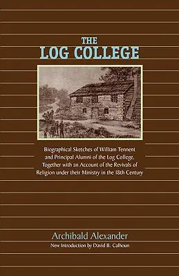 El Log College: Semblanzas biográficas de William Tennent y sus alumnos - The Log College: Biographical Sketches of William Tennent and His Students