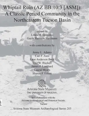 Ruina de la Cola de Látigo (AZ Bb:10:3 [Asm]): Una comunidad del periodo Clásico en el noreste de la cuenca de Tucson - Whiptail Ruin (AZ Bb:10:3 [Asm]): A Classic Period Community in the Northeastern Tucson Basin