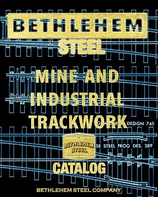 Catálogo de minas de acero y vías industriales de Bethlehem - Bethlehem Steel Mine and Industrial Trackwork Catalog