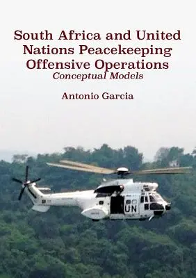 Sudáfrica y las operaciones ofensivas de mantenimiento de la paz de las Naciones Unidas: Modelos conceptuales - South Africa and United Nations Peacekeeping Offensive Operations: Conceptual Models