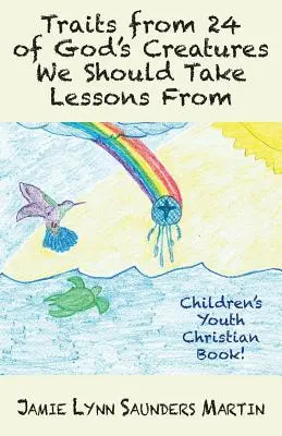 Rasgos de 24 criaturas de Dios de las que deberíamos aprender: Libro cristiano para jóvenes - Traits from 24 of God's Creatures We Should Take Lessons From: Children's Youth Christian Book!