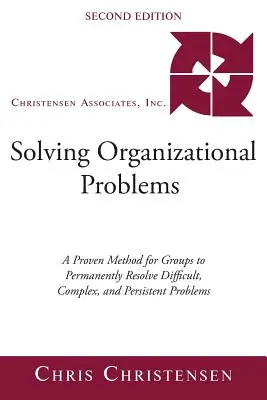 Resolución de problemas organizativos: Un método probado para que los grupos resuelvan permanentemente problemas difíciles, complejos y persistentes - Solving Organizational Problems: A Proven Method for Groups to Permanently Resolve Difficult, Complex, and Persistent Problems