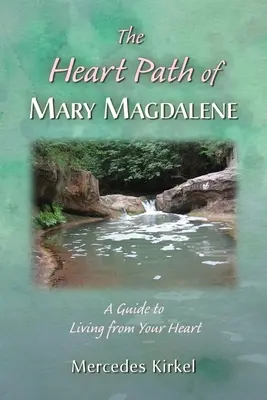 El Camino del Corazón de María Magdalena: Una guía para vivir desde el corazón - The Heart Path of Mary Magdalene: A Guide to Living from Your Heart