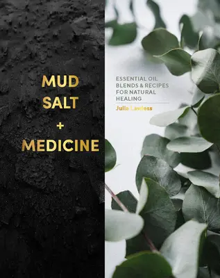 Barro, sal y medicina: Mezclas de aceites esenciales y recetas para la curación natural - Mud, Salt and Medicine: Essential Oil Blends and Recipes for Natural Healing