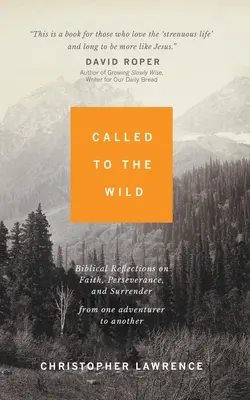 Llamados a lo salvaje: reflexiones bíblicas de un aventurero a otro sobre la fe, la perseverancia y la entrega - Called to the Wild: Biblical Reflections on Faith, Perseverance, and Surrender from One Adventurer to Another