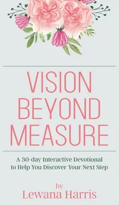 Visión sin medida: Un diario devocional interactivo de 30 días para ayudarte a descubrir tus próximos pasos - Vision Beyond Measure: A 30-day Interactive Devotional Journal to Help You Discover Your Next Steps