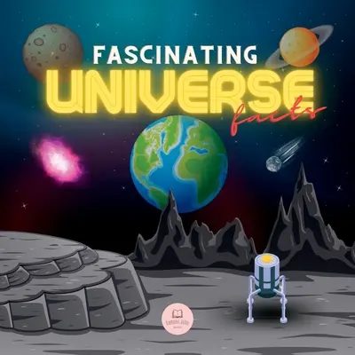 Fascinantes datos sobre el Universo para niños: Aprende sobre el espacio, el sistema solar, las galaxias, los planetas, los agujeros negros ¡y mucho más! - Fascinating Universe Facts for Kids: Learn about Space, the Solar System, Galaxies, Planets, Black Holes and More!