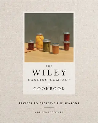 El libro de cocina de Wiley Canning Company: Recetas para conservar las estaciones - The Wiley Canning Company Cookbook: Recipes to Preserve the Seasons