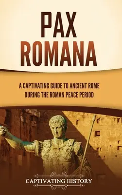 Pax Romana: Una guía cautivadora de la antigua Roma durante el periodo de paz romana - Pax Romana: A Captivating Guide to Ancient Rome during the Roman Peace Period