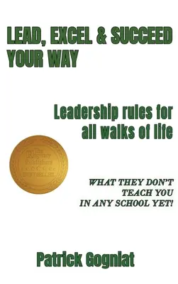 Lidera, sobresale y triunfa a tu manera: Reglas de liderazgo para todos los ámbitos de la vida - Lead, Excel & Succeed Your Way: Leadership rules for all walks of life