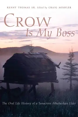 Crow is My Boss: The Oral History of a Tanacross Athabaskan Elder (El cuervo es mi jefe: la historia oral de un anciano athabaskano de Tanacross) - Crow is My Boss: The Oral History of a Tanacross Athabaskan Elder