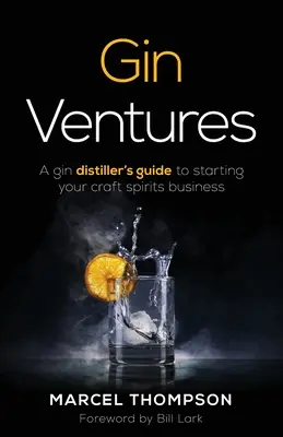 Gin Ventures: Guía del destilador de ginebra para iniciar su negocio de bebidas espirituosas artesanales - Gin Ventures: A gin distiller's guide to starting your craft spirits business