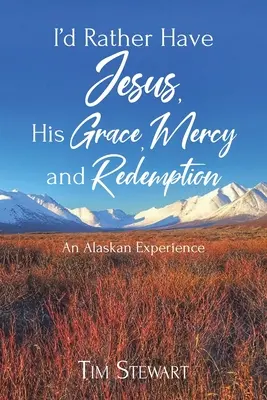 Prefiero a Jesús, Su Gracia, Misericordia y Redención: Una experiencia en Alaska - I'd Rather Have Jesus, His Grace, Mercy and Redemption: An Alaskan Experience