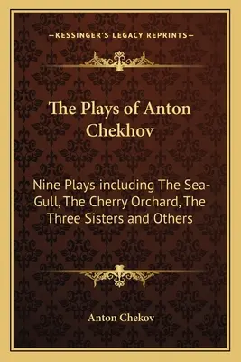 Las obras de Antón Chéjov: nueve obras, entre ellas La gaviota, El jardín de los cerezos, Las tres hermanas y otras. - The Plays of Anton Chekhov: Nine Plays Including the Sea-Gull, the Cherry Orchard, the Three Sisters and Others