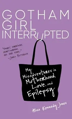 Gotham Girl Interrupted: Mis desventuras en la maternidad, el amor y la epilepsia - Gotham Girl Interrupted: My Misadventures in Motherhood, Love, and Epilepsy