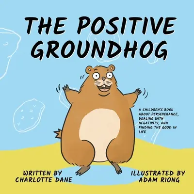 La marmota positiva: Un libro para niños sobre la perseverancia, cómo enfrentarse a la negatividad y cómo encontrar lo bueno en la vida - The Positive Groundhog: A Children's Book about Perseverance, Dealing with Negativity, and Finding the Good in Life