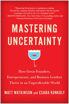 Dominar la incertidumbre: Cómo prosperan los grandes fundadores, emprendedores y líderes empresariales en un mundo impredecible - Mastering Uncertainty: How Great Founders, Entrepreneurs, and Business Leaders Thrive in an Unpredictable World