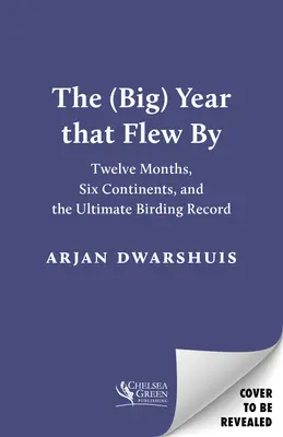 El (gran) año que pasó volando: Doce meses, seis continentes y el récord ornitológico definitivo - The (Big) Year That Flew by: Twelve Months, Six Continents, and the Ultimate Birding Record