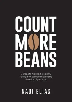 Contar más habas: 7 pasos para obtener más beneficios, tener más liquidez y maximizar el valor de su cafetería - Count More Beans: 7 Steps to making more profit, having more cash and maximising the value of your cafe