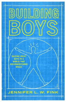 Building Boys: Educar a chicos estupendos en un mundo que no entiende a los hombres - Building Boys: Raising Great Guys in a World That Misunderstands Males