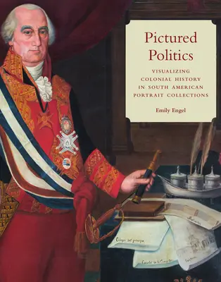 La política retratada: Visualización de la historia colonial en las colecciones de retratos de América del Sur - Pictured Politics: Visualizing Colonial History in South American Portrait Collections