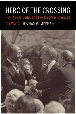 Héroe de la travesía: Cómo Anwar Sadat y la guerra de 1973 cambiaron el mundo - Hero of the Crossing: How Anwar Sadat and the 1973 War Changed the World