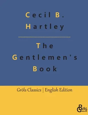 The Gentlemen's Book: Libro de etiqueta y manual de cortesía para caballeros: una guía completa - The Gentlemen's Book: The Gentlemen's Book of Etiquette and Manual of Politeness: A Complete Guide