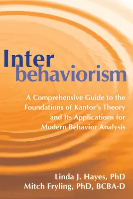 Interbehaviorism: Una Guía Completa de los Fundamentos de la Teoría de Kantor y sus Aplicaciones para el Análisis Moderno de la Conducta - Interbehaviorism: A Comprehensive Guide to the Foundations of Kantor's Theory and Its Applications for Modern Behavior Analysis