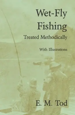 Pesca con mosca húmeda - Tratado metódicamente - Con ilustraciones - Wet-Fly Fishing - Treated Methodically - With Illustrations