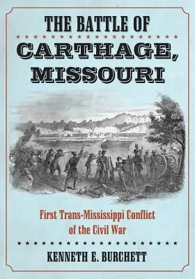 La batalla de Carthage, Missouri: Primer Conflicto Trans-Mississippi de la Guerra Civil - The Battle of Carthage, Missouri: First Trans-Mississippi Conflict of the Civil War