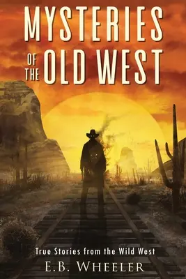 Misterios del Viejo Oeste: Historias reales del Salvaje Oeste: Historias Verdaderas: Misterios de la Historia para Niños y Niñas - Mysteries of the Old West: True Stories from the Wild West: True Stories: Mysteries in History for Boys and Girls