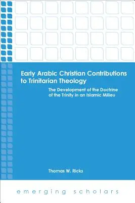 Contribuciones de los primeros cristianos árabes a la teología trinitaria El desarrollo de la doctrina de la Trinidad en un entorno islámico - Early Arabic Christian Contributions to Trinitarian Theology the Development of the Doctrine of the Trinity in an Islamic Milieu