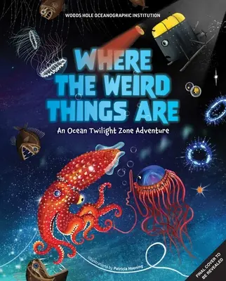 Dónde están las cosas raras: Una aventura en la dimensión desconocida del océano - Where the Weird Things Are: An Ocean Twilight Zone Adventure