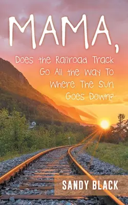 Mamá, ¿llega la vía del tren hasta donde se pone el sol? - Mama, Does the Railroad Track Go All the Way to Where the Sun Goes Down?