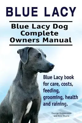 Blue Lacy. Manual del propietario del perro Blue Lacy. Libro de Blue Lacy para cuidados, costes, alimentación, peluquería, salud y adiestramiento. - Blue Lacy. Blue Lacy Dog Complete Owners Manual. Blue Lacy book for care, costs, feeding, grooming, health and training.