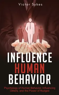 Influir en el Comportamiento Humano: Psicología del Comportamiento Humano, Influencia en los Demás y el Poder de los Codazos - Influence Human Behavior: Psychology of Human Behavior, Influencing Others, and the Power of Nudges