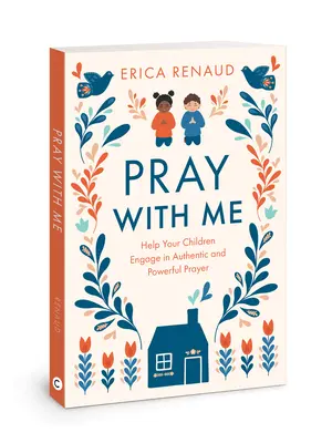 Reza conmigo: Ayuda a tus hijos a participar en una oración auténtica y poderosa - Pray with Me: Help Your Children Engage in Authentic and Powerful Prayer