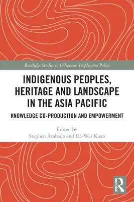Pueblos indígenas, patrimonio y paisaje en Asia-Pacífico: Coproducción de conocimientos y capacitación - Indigenous Peoples, Heritage and Landscape in the Asia Pacific: Knowledge Co-Production and Empowerment