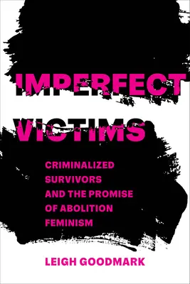 Víctimas imperfectas: Sobrevivientes criminalizadas y la promesa del feminismo de la abolición Volumen 8 - Imperfect Victims: Criminalized Survivors and the Promise of Abolition Feminism Volume 8