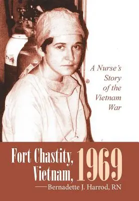 Fort Chastity, Vietnam, 1969: La historia de una enfermera en la guerra de Vietnam - Fort Chastity, Vietnam, 1969: A Nurse's Story of the Vietnam War