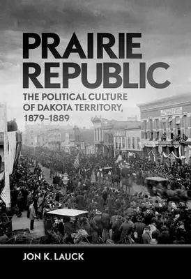 Prairie Republic: La cultura política del territorio de Dakota, 1879-1889 - Prairie Republic: The Political Culture of Dakota Territory, 1879-1889