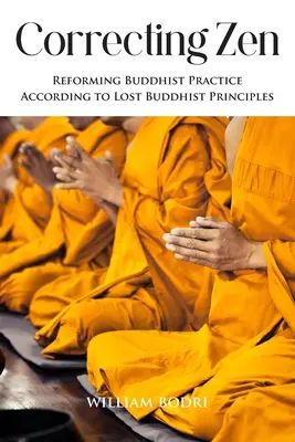 Corregir el Zen: La reforma de la práctica budista según los principios budistas perdidos - Correcting Zen: Reforming Buddhist Practice According to Lost Buddhist Principles