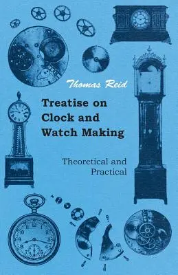 Tratado de relojería, teórico y práctico - Treatise on Clock and Watch Making, Theoretical and Practical