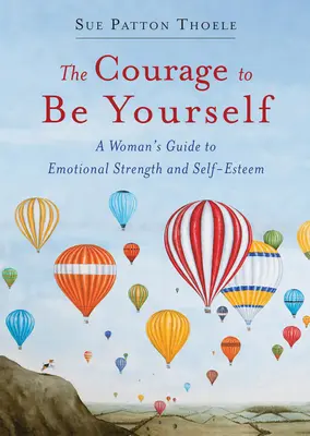 El valor de ser uno mismo: Una guía actualizada para la fortaleza emocional y la autoestima - The Courage to Be Yourself: An Updated Guide to Emotional Strength and Self-Esteem