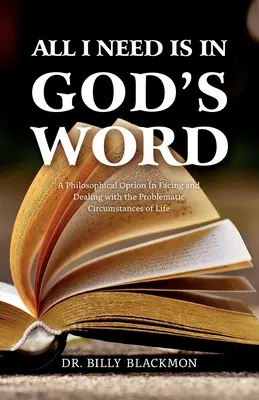 Todo lo que necesito está en la Palabra de Dios: Una opción filosófica para afrontar y tratar las circunstancias problemáticas de la vida - All I Need is in God's Word: A Philosophical Option In Facing and Dealing with the Problematic Circumstances of Life