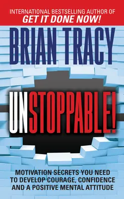 Imparable: Los Secretos de la Motivación que Necesitas para Desarrollar Valor, Confianza y una Actitud Mental Positiva - Unstoppable: Motivation Secrets You Need to Develop Courage, Confidence and a Positive Mental Attitude