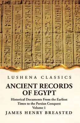 Ancient Records of Egypt Historical Documents From the Earliest Times to the Persian Conquest Volumen 1 - Ancient Records of Egypt Historical Documents From the Earliest Times to the Persian Conquest Volume 1