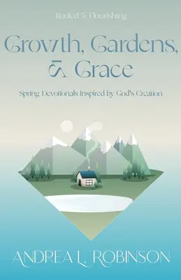 Crecimiento, jardines y gracia: Devocionales de primavera inspirados en la Creación de Dios - Growth, Gardens, & Grace: Spring Devotionals Inspired by God's Creation